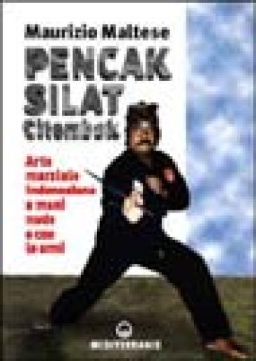 Pencak Silat Citembak. Arte marziale indonesiana a mani nude e con le armi - Maurizio Maltese