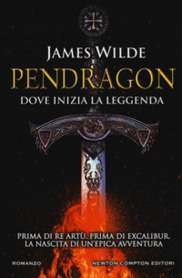 Pendragon. Dove inizia la leggenda - James Wilde