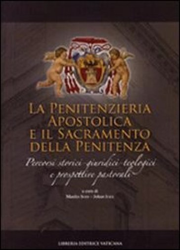 Penitenzieria apostolica e il sacramento della penitenza. Percorsi storici-giuridici-teologici e prospettive pastorali - Manlio Sodi