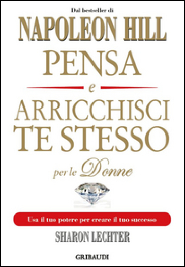 Pensa e arricchisci te stesso per le donne. Usa il tuo potere per creare il tuo successo - Napoleon Hill - Sharon L. Lechter