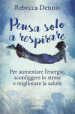 Pensa solo a respirare. Per aumentare l energia, sconfiggere lo stress e migliorare la salute