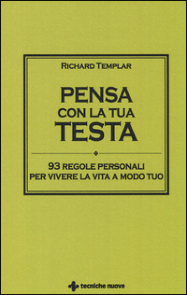 Pensa con la tua testa. 93 regole personali per vivere la vita a modo tuo - Richard Templar