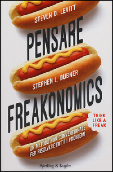 Pensare freakonomics. Un metodo non convenzionale per risolvere tutti i problemi - Steven D. Levitt - Stephen J. Dubner
