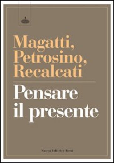 Pensare il presente - Mauro Magatti - Massimo Recalcati - Silvano Petrosino