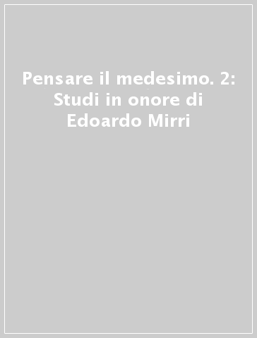 Pensare il medesimo. 2: Studi in onore di Edoardo Mirri