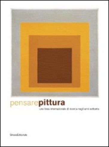 Pensare pittura. Una linea internazionale di ricerca negli anni settanta. Catalogo della mostra (Genova, 17 aprile-11 ottobre 2009). Ediz. italiana e inglese - Sandra Solimano