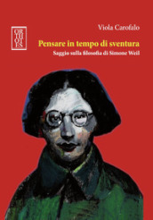 Pensare in tempo di sventura. Saggio sulla filosofia di Simone Weil