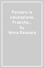 Pensare la valutazione. Pratiche valutative scolastiche e riflessione pedagogica