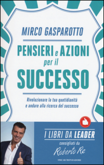 Pensieri e azioni per il successo. Rivoluzionare le tue quotidianità e andare alla ricerca del successo - Mirco Gasparotto