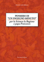 Pensieri di un ingegno minuto. Per la scienza la ragione e Papa Francesco