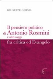 Pensiero politico di Antonio Rosmini e altri saggi fra critica ed Evangelo (Il)