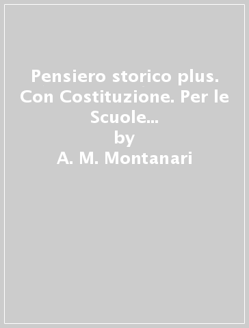 Pensiero storico plus. Con Costituzione. Per le Scuole superiori. Con e-book. Con espansione online. Vol. 1 - A. M. Montanari - D. Calvi - M. Giacomelli