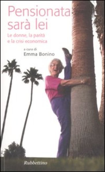 Pensionata sarà lei. La donna, la parità, la crisi economica - Emma Bonino