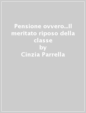 Pensione ovvero...Il meritato riposo della classe - Cinzia Parrella