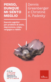 Penso, dunque mi sento meglio. Esercizi cognitivi per problemi di ansia, depressione, colpa, vergogna e rabbia. Nuova ediz.