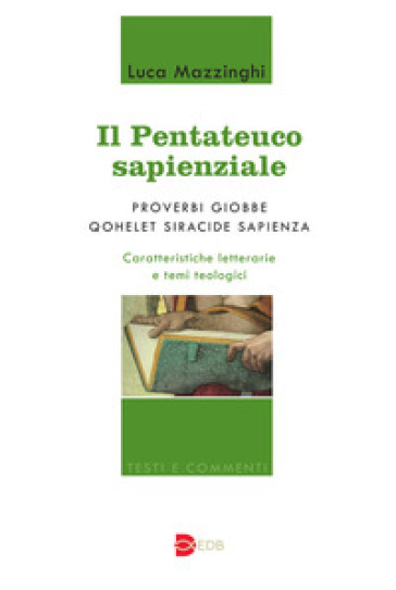 Il Pentateuco sapienziale. Proverbi, Giobbe, Qohelet, Siracide, Sapienza. Caratteristiche letterarie e temi teologici - Luca Mazzinghi