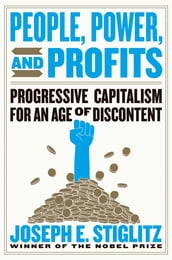 People, Power, and Profits: Progressive Capitalism for an Age of Discontent