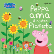 Peppa ama il nostro pianeta. Peppa Pig. Ediz. a colori