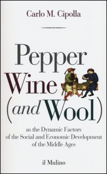 Pepper wine (and wool) as the dynamic factors of the social and economic development of the middle ages - Carlo Maria Cipolla