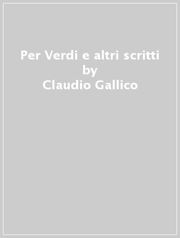 Per Verdi e altri scritti - Claudio Gallico