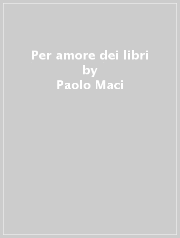 Per amore dei libri - Paolo Maci