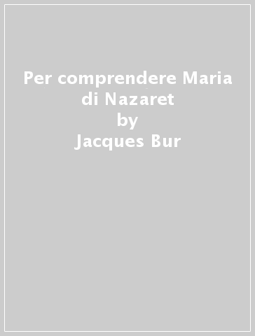 Per comprendere Maria di Nazaret - Jacques Bur