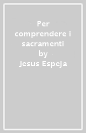 Per comprendere i sacramenti