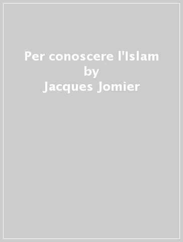 Per conoscere l'Islam - Jacques Jomier