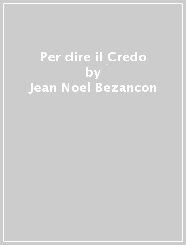 Per dire il Credo - Philippe Ferlay - J. M. Onfray - Jean-Noel Bezançon - Jean-Noel Bezancon