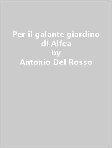 Per il galante giardino di Alfea - Antonio Del Rosso