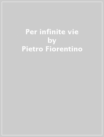 Per infinite vie - Pietro Fiorentino