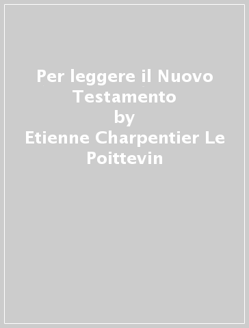 Per leggere il Nuovo Testamento - Etienne Charpentier-Le Poittevin