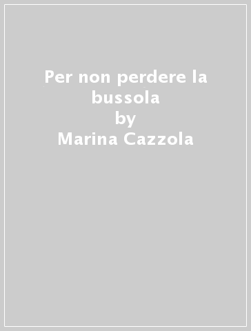 Per non perdere la bussola - Marina Cazzola