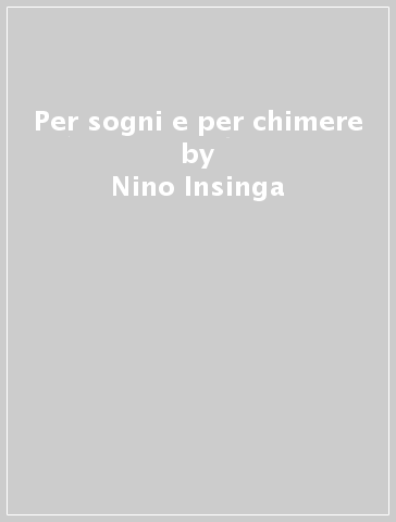 Per sogni e per chimere - Nino Insinga