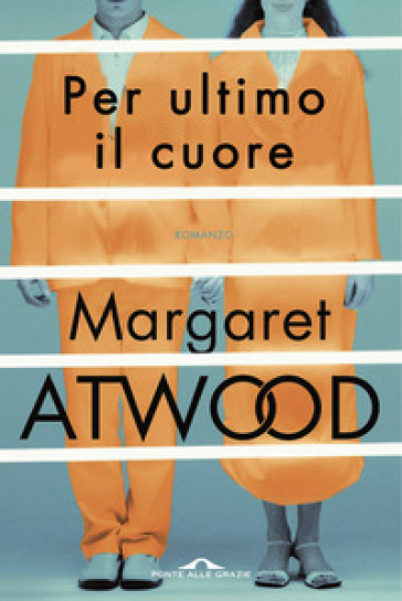 Per ultimo il cuore - Margaret Atwood
