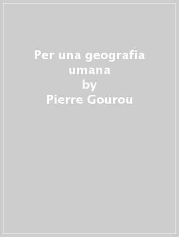 Per una geografia umana - Pierre Gourou