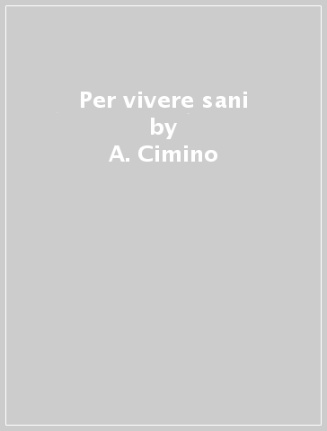 Per vivere sani - A. Cimino