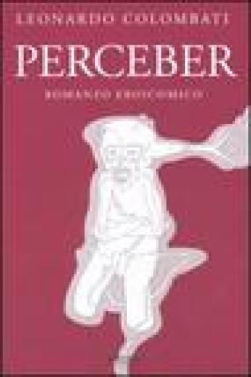 Perceber. Romanzo eroicomico - Leonardo Colombati