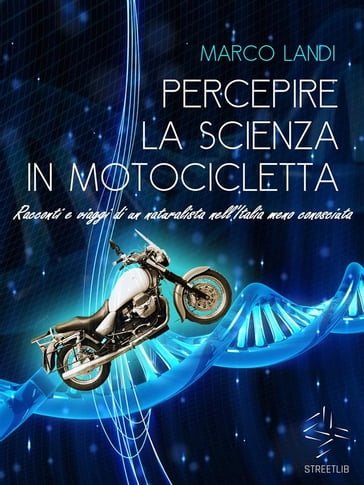 Percepire la scienza in motocicletta: Racconti e viaggi di un naturalista nell'Italia meno conosciuta - Marco Landi