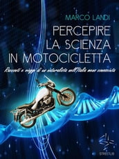 Percepire la scienza in motocicletta: Racconti e viaggi di un naturalista nell Italia meno conosciuta