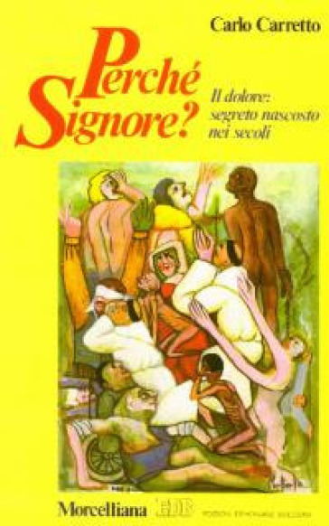 Perché Signore? Il dolore: segreto nascosto nei secoli - Carlo Carretto