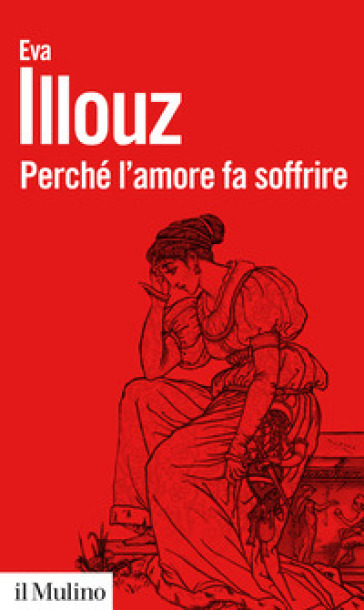 Perché l'amore fa soffrire. Nuova ediz. - Eva Illouz