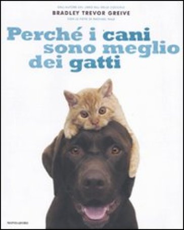 Perché i cani sono meglio dei gatti. Ediz. illustrata - Bradley Trevor Greive