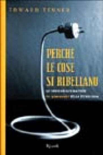 Perché le cose si ribellano. Le conseguenze inattese (e spiacevoli) della tecnologia - Edward Tenner