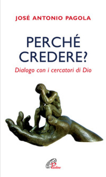 Perché credere? Dialogo con i cercatori di Dio - José Antonio Pagola