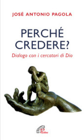 Perché credere? Dialogo con i cercatori di Dio