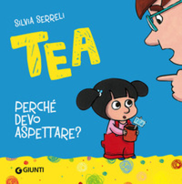 Perché devo aspettare? Tea. Ediz. illustrata - Silvia Serreli