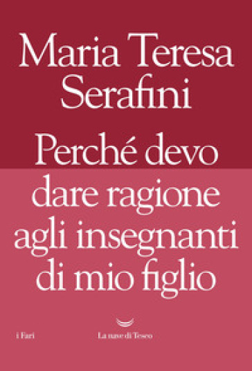 Perché devo dare ragione agli insegnanti di mio figlio - Maria Teresa Serafini