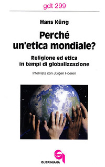 Perché un'etica mondiale? Religione ed etica in tempi di globalizzazione. Intervista con Jurgen Hoeren - Hans Kung
