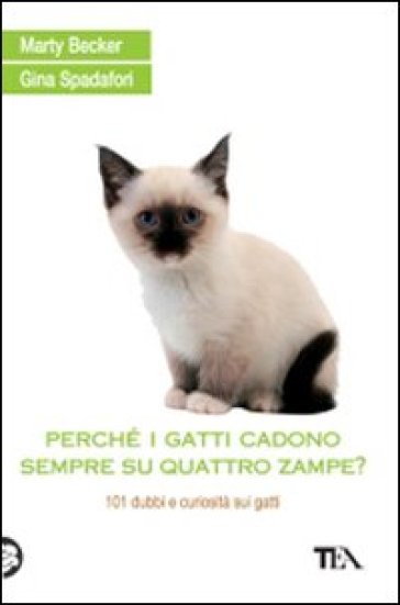 Perché i gatti cadono sempre su quattro zampe? 101 dubbi e curiosità sui gatti - Gina Spadafori - Marty Becker  NA